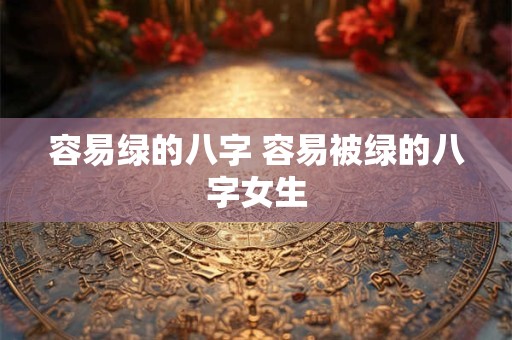 容易绿的八字 容易被绿的八字女生