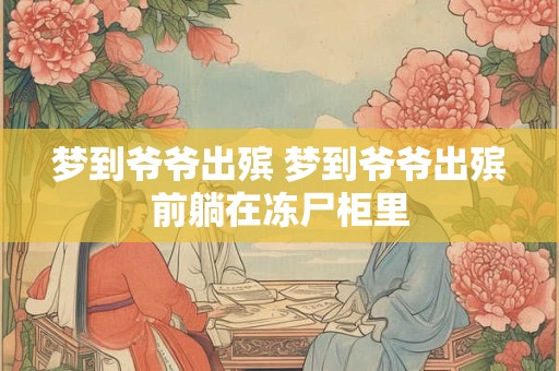 梦到爷爷出殡 梦到爷爷出殡前躺在冻尸柜里