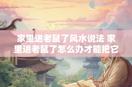 家里进老鼠了风水说法 家里进老鼠了怎么办才能把它赶走
