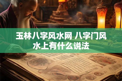玉林八字风水网 八字门风水上有什么说法
