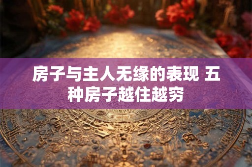 房子与主人无缘的表现 五种房子越住越穷