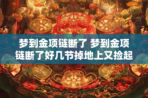 梦到金项链断了 梦到金项链断了好几节掉地上又捡起来了