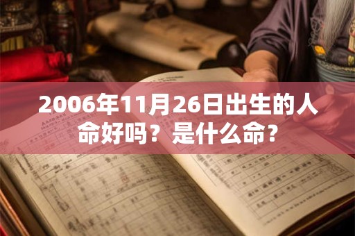 2006年11月26日出生的人命好吗？是什么命？