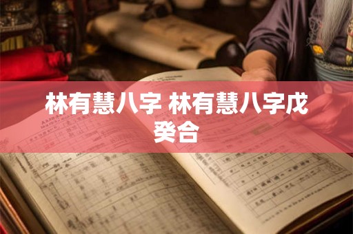 林有慧八字 林有慧八字戊癸合
