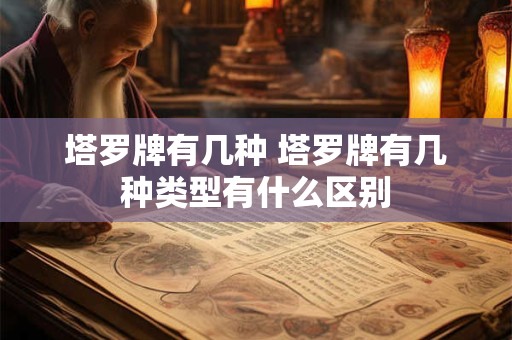 塔罗牌有几种 塔罗牌有几种类型有什么区别