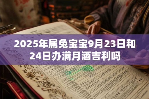 2025年属兔宝宝9月23日和24日办满月酒吉利吗
