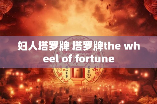 妇人塔罗牌 塔罗牌the wheel of fortune