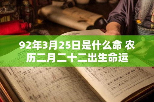 92年3月25日是什么命 农历二月二十二出生命运