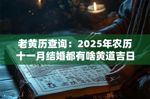 老黄历查询：2025年农历十一月结婚都有啥黄道吉日-择吉日网