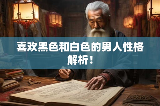 喜欢黑色和白色的男人性格解析！