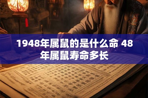 1948年属鼠的是什么命 48年属鼠寿命多长