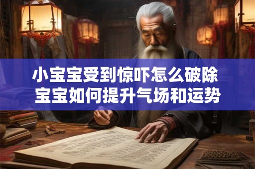 小宝宝受到惊吓怎么破除 宝宝如何提升气场和运势