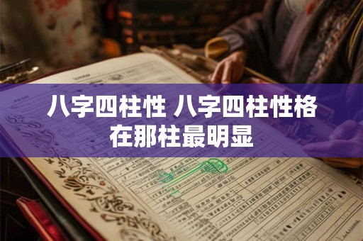 八字四柱性 八字四柱性格在那柱最明显