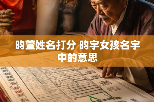 昀萱姓名打分 昀字女孩名字中的意思