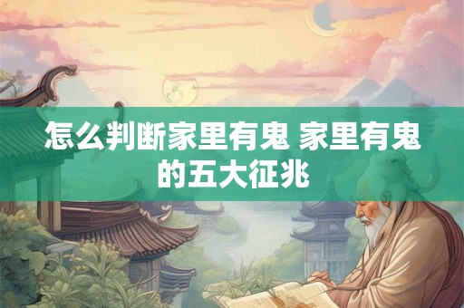 怎么判断家里有鬼 家里有鬼的五大征兆