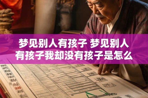 梦见别人有孩子 梦见别人有孩子我却没有孩子是怎么回事啊