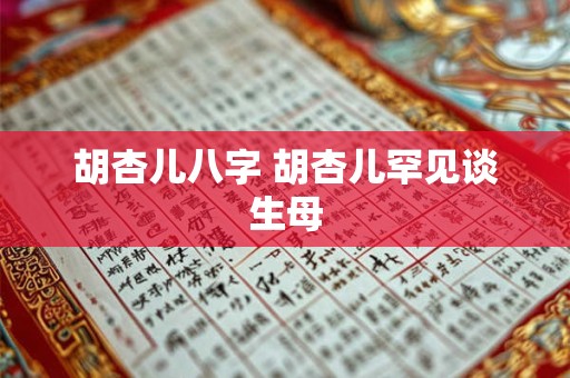 胡杏儿八字 胡杏儿罕见谈生母