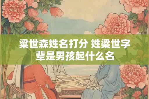 粱世森姓名打分 姓梁世字辈是男孩起什么名