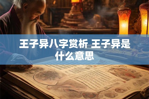 王子异八字赏析 王子异是什么意思