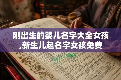 刚出生的婴儿名字大全女孩,新生儿起名字女孩免费