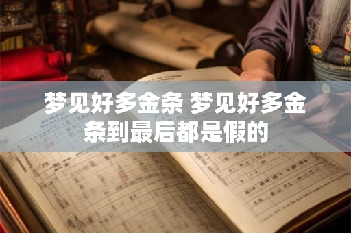 梦见好多金条 梦见好多金条到最后都是假的