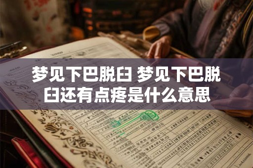 梦见下巴脱臼 梦见下巴脱臼还有点疼是什么意思