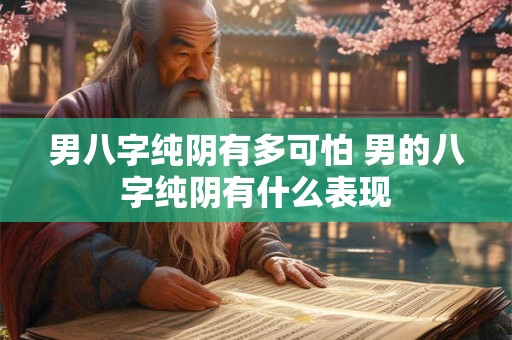 男八字纯阴有多可怕 男的八字纯阴有什么表现