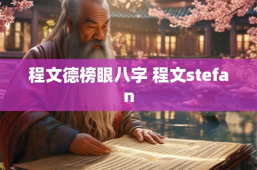程文德榜眼八字 程文stefan 程文德榜眼八字 程文stefan