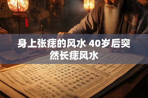 身上张痣的风水 40岁后突然长痣风水