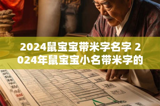 2024鼠宝宝带米字名字 2024年鼠宝宝小名带米字的有哪些