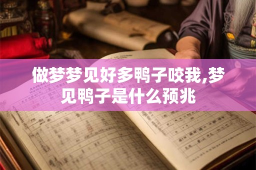 做梦梦见好多鸭子咬我,梦见鸭子是什么预兆