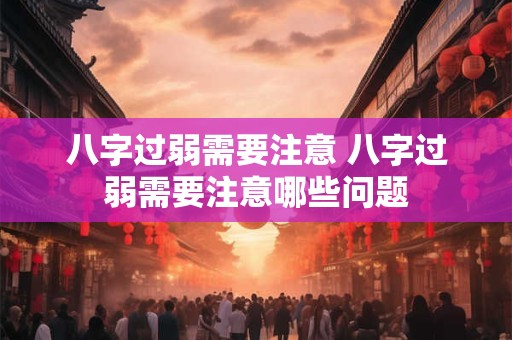 八字过弱需要注意 八字过弱需要注意哪些问题