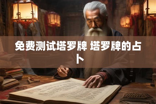 免费测试塔罗牌 塔罗牌的占卜