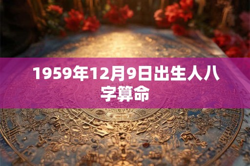 1959年12月9日出生人八字算命