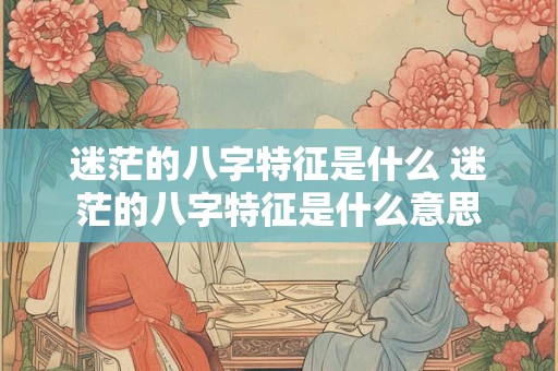 迷茫的八字特征是什么 迷茫的八字特征是什么意思