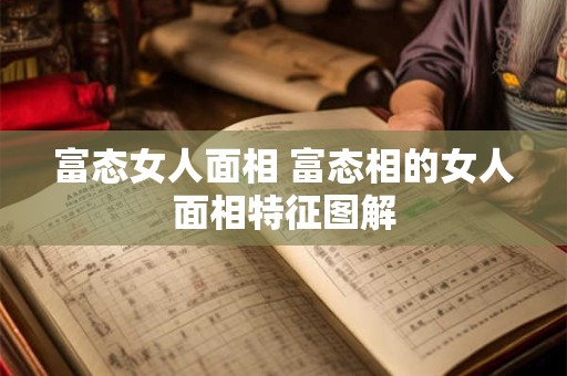 富态女人面相 富态相的女人面相特征图解
