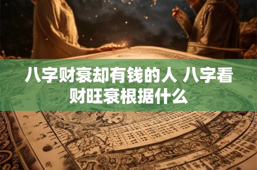 八字财衰却有钱的人 八字看财旺衰根据什么