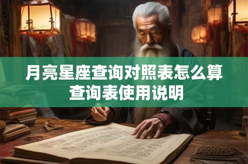 月亮星座查询对照表怎么算 查询表使用说明