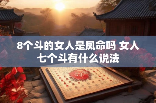 8个斗的女人是凤命吗 女人七个斗有什么说法