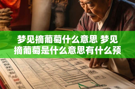 梦见摘葡萄什么意思 梦见摘葡萄是什么意思有什么预兆