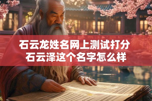 石云龙姓名网上测试打分 石云泽这个名字怎么样