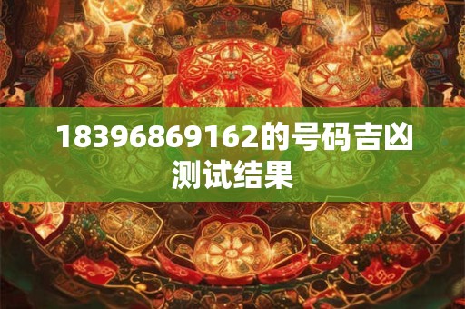 18396869162的号码吉凶测试结果