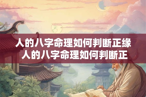 人的八字命理如何判断正缘 人的八字命理如何判断正缘和偏缘
