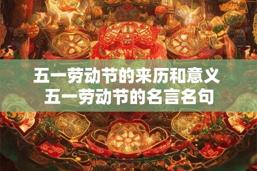 五一劳动节的来历和意义 五一劳动节的名言名句