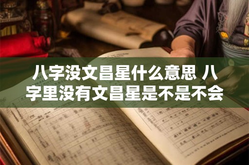 八字没文昌星什么意思 八字里没有文昌星是不是不会考好大学