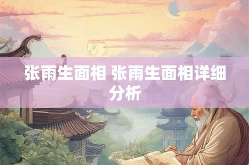 张雨生面相 张雨生面相详细分析
