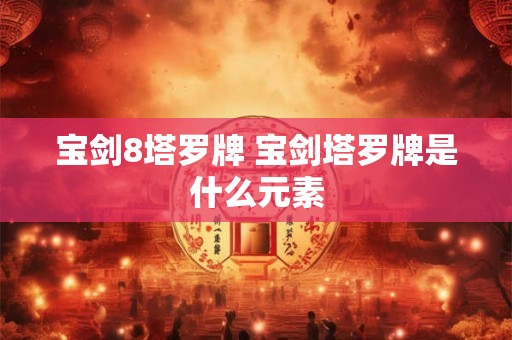 宝剑8塔罗牌 宝剑塔罗牌是什么元素