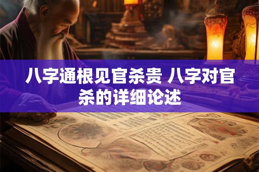 八字通根见官杀贵 八字对官杀的详细论述