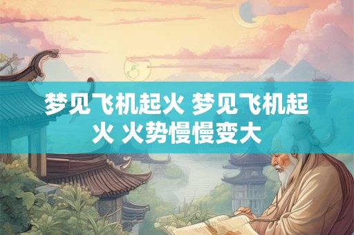 梦见飞机起火 梦见飞机起火 火势慢慢变大