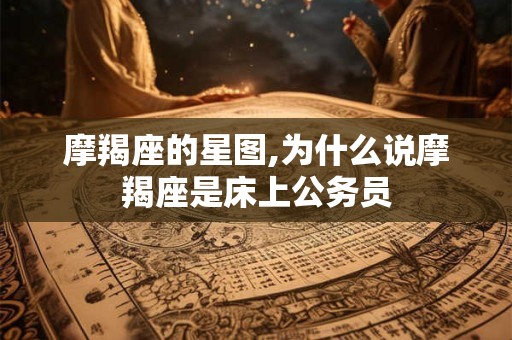 摩羯座的星图,为什么说摩羯座是床上公务员